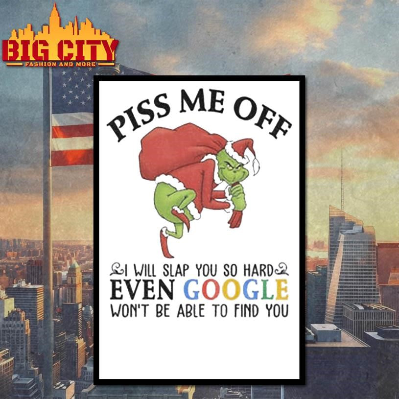 Grinch Santa Claus piss me off I will slap you so hard even google won’t be able to find you Christmas shirt