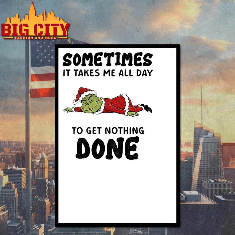 Grinch Santa Claus sometimes it takes me all day to get nothing done Merry Christmas shirt
