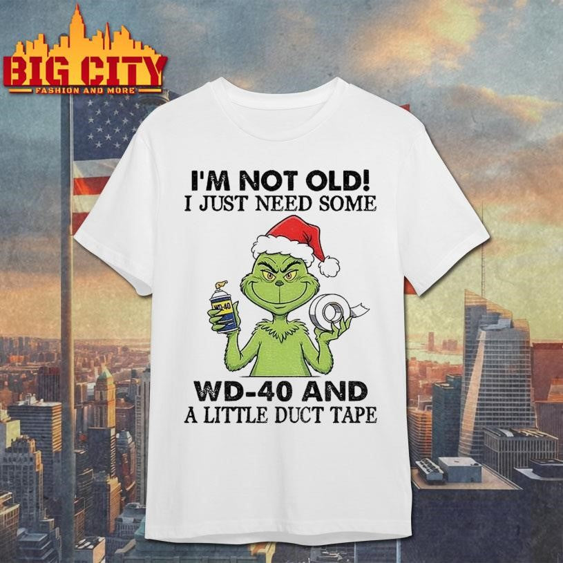 Grinch Santa Hat Im Not Old I Just Need Some Wd 40 And A Little Duct Tape Christmas Shirt