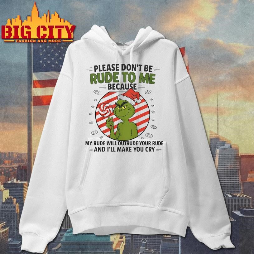 Grinch Santa Hat Please Dont Be Rude To Me Because My Rude Will Outrude Your Rude And Ill Make You Cry 2025 Shirt