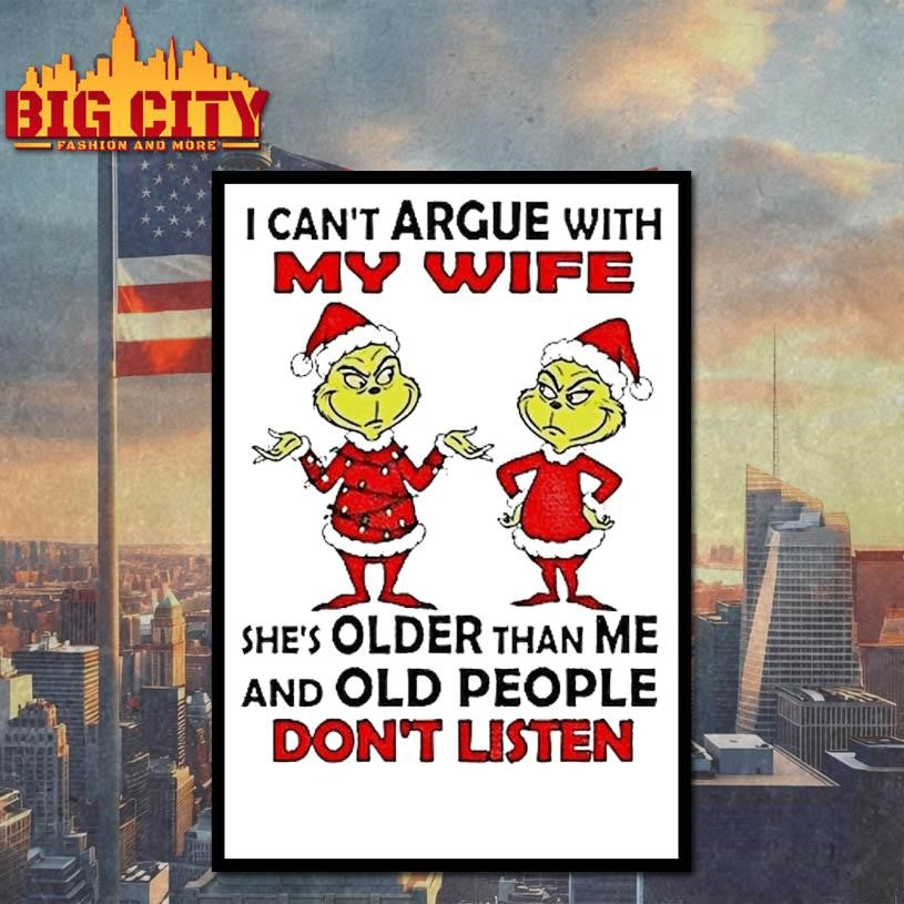 Grinch Santa I Cant Argue With My Wife Shes Older Than Me And Old People Dont Listen Christmas Shirt
