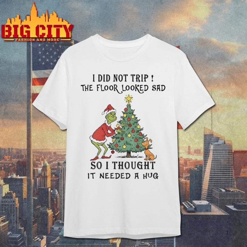 Grinch Santa I did not trip the floor looked sad so I thought it needed a hug Christmas shirt