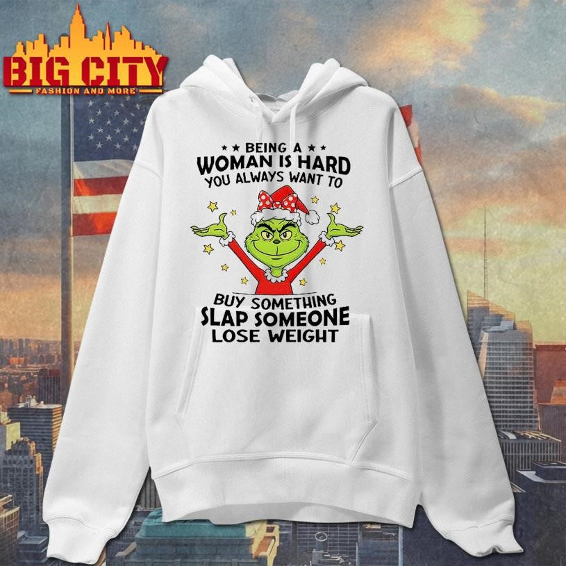 Grinch Santa hat being a woman is hard you always want to buy something slap someone lose weight Christmas shirt