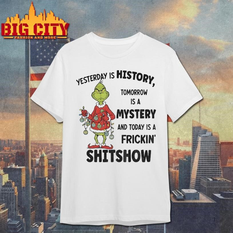 Grinch Santa yesterday is history tomorrow is a mystery and today is a frickin’ shitshow Christmas shirt