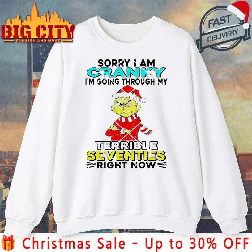 Grinch Sorry I Am Cranky I’m Going Through My Terrible Seventies right now Shirt