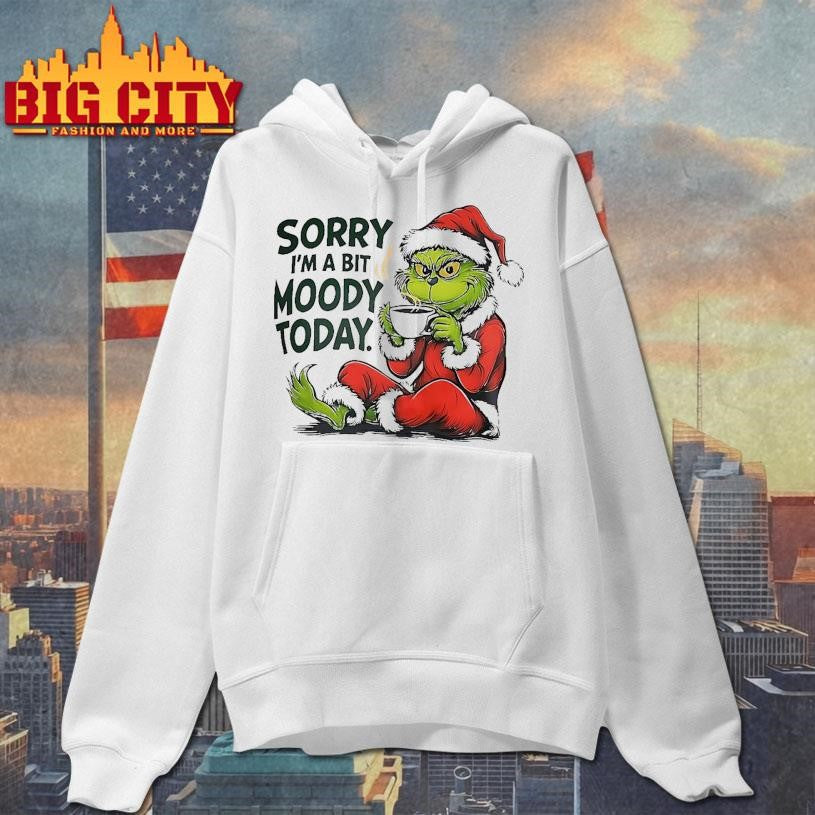 Grinch Sorry I’m A Bit Moody Today shirt