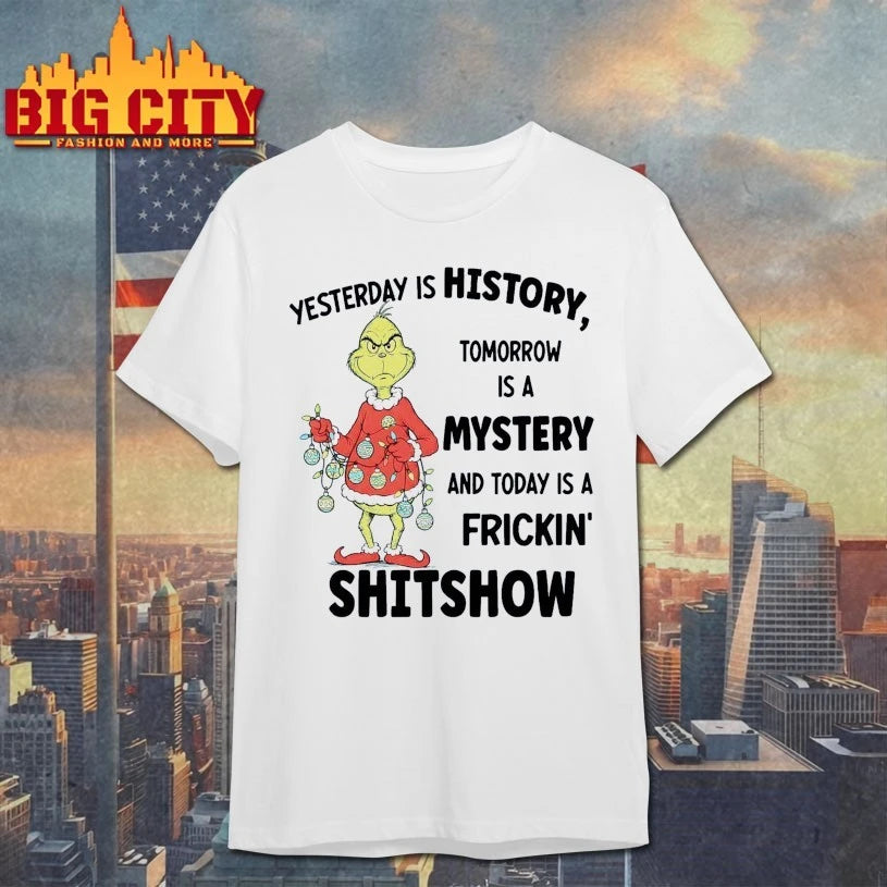 Grinch Yesterday is history tomorrow is a mystery and today is a frickin’ shitshow shirt