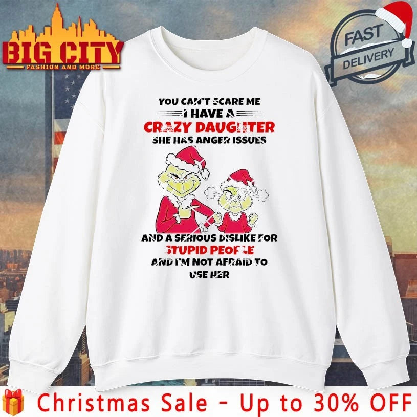 Grinch You Cant Scare Me I Have A Crazy Daughter She Has Anger Issues shirt