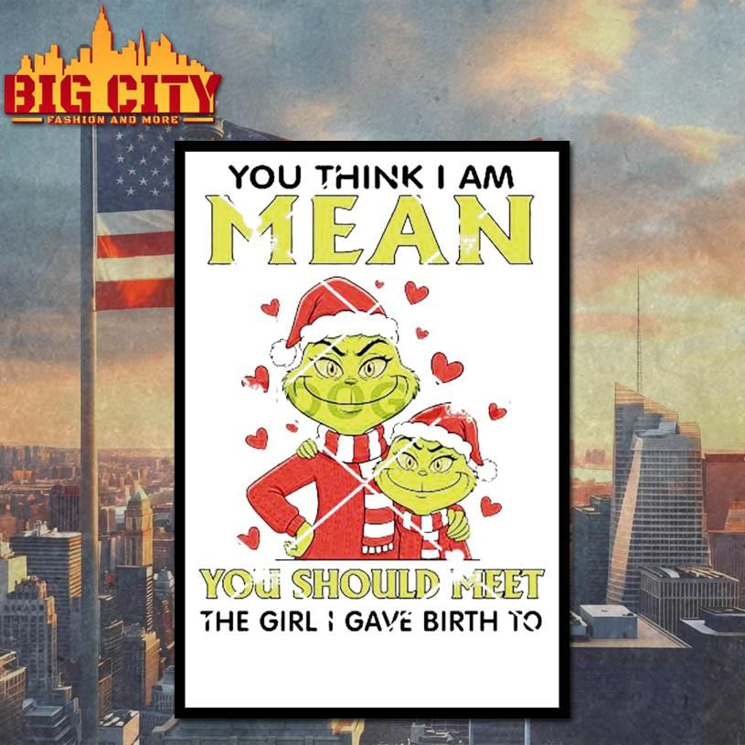 Grinch You Think I Am Mean You Should Meet The Girl I Gave Birth To