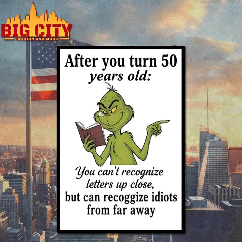 Grinch after you turn 50 years old you can’t recognize letters up close shirt