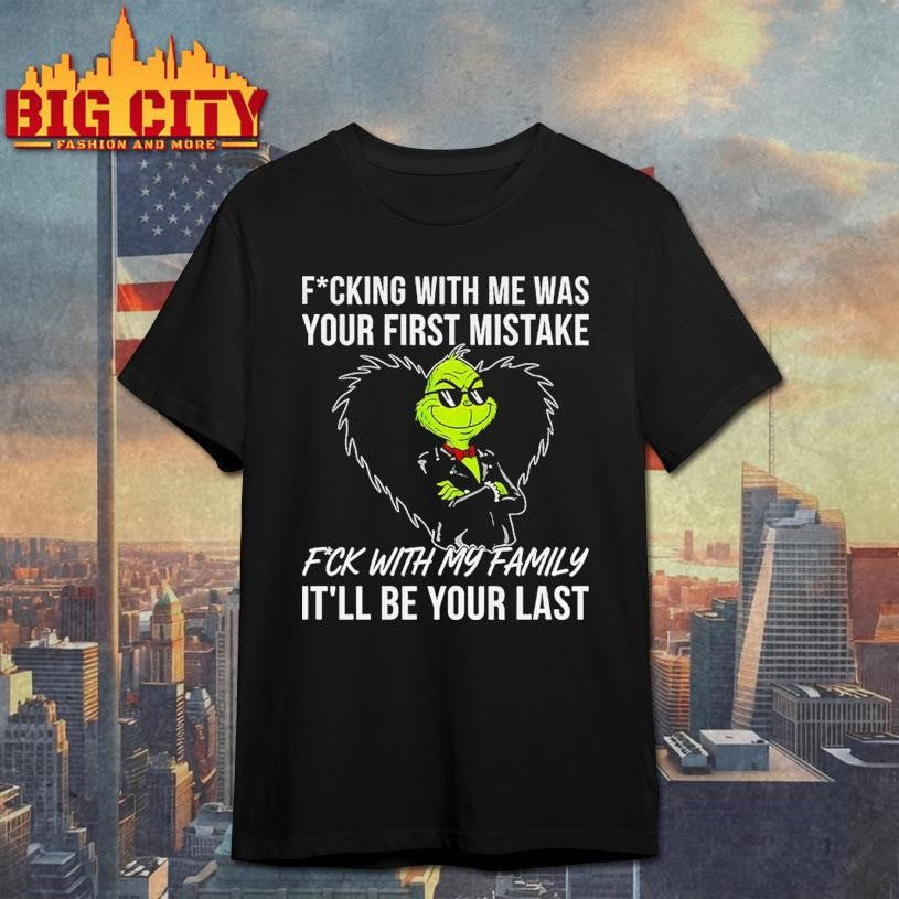Grinch fucking with me was your first mistake fck with my family it’ll be your last shirt