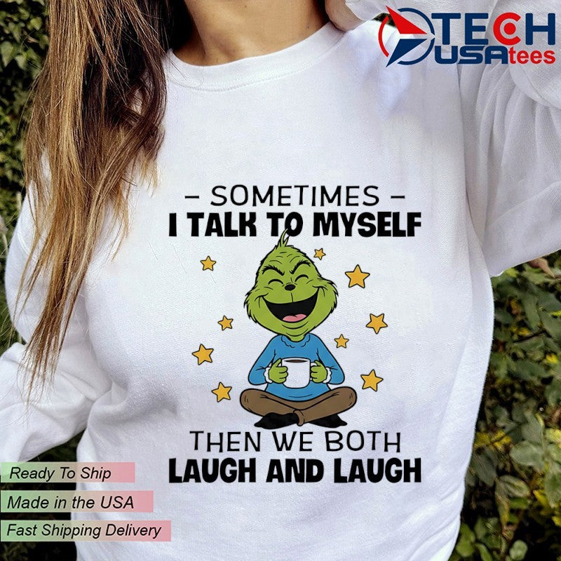 Grinch sometimes I talk to myself then we both laugh and laugh shirt