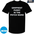 Grippiest Pussy In The Psych Ward T-Shirts