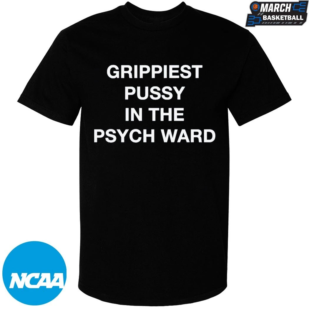 Grippiest Pussy In The Psych Ward T-Shirts