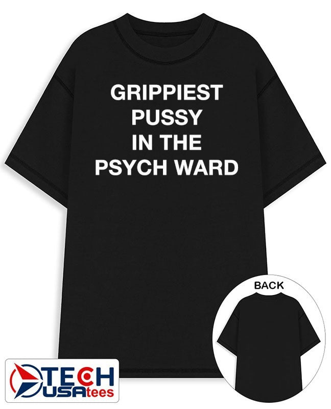 Grippiest pussy in the psych ward shirt