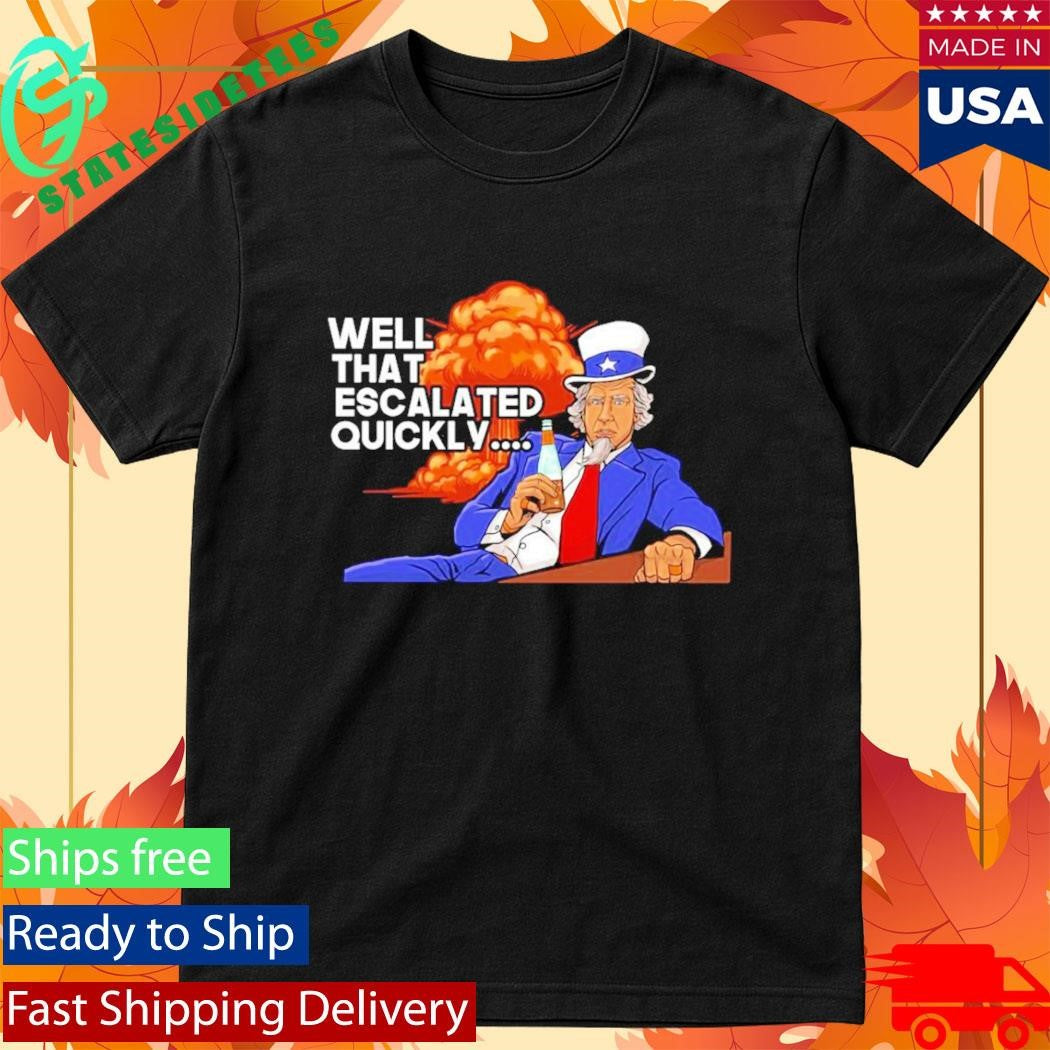 Grunt Style Well That Escalated Quickly That Escalated Shirt