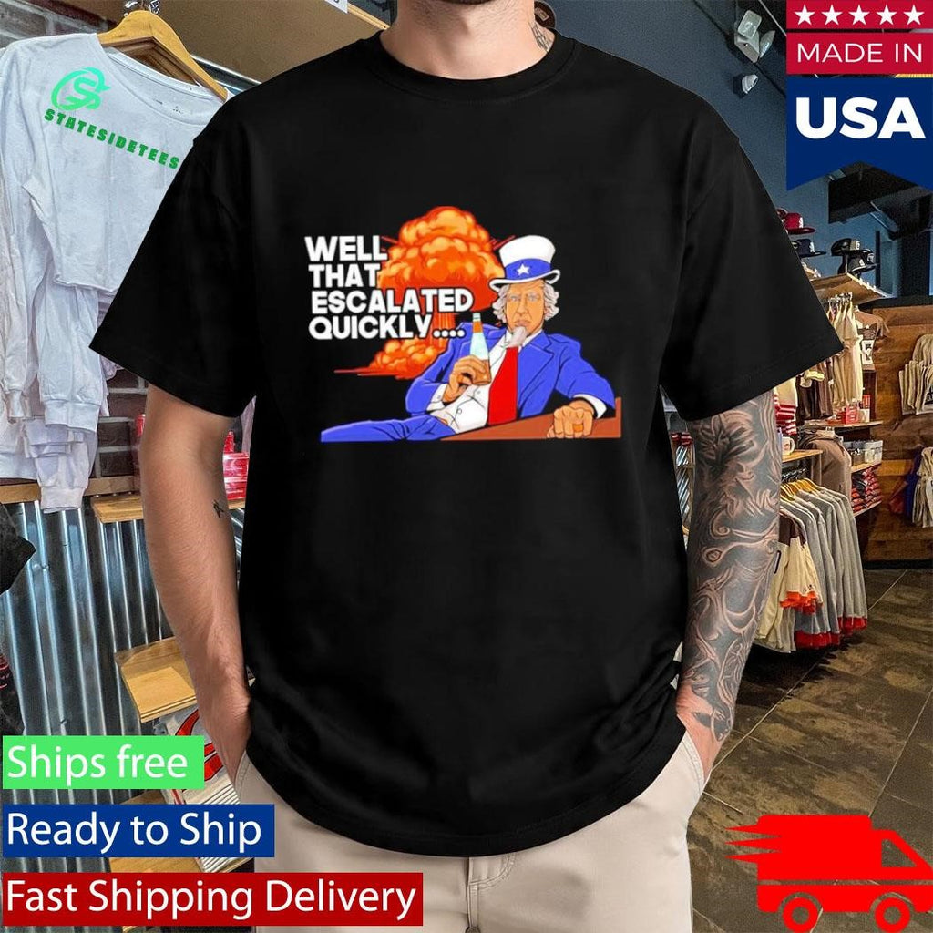 Grunt Style Well That Escalated Quickly That Escalated Shirt