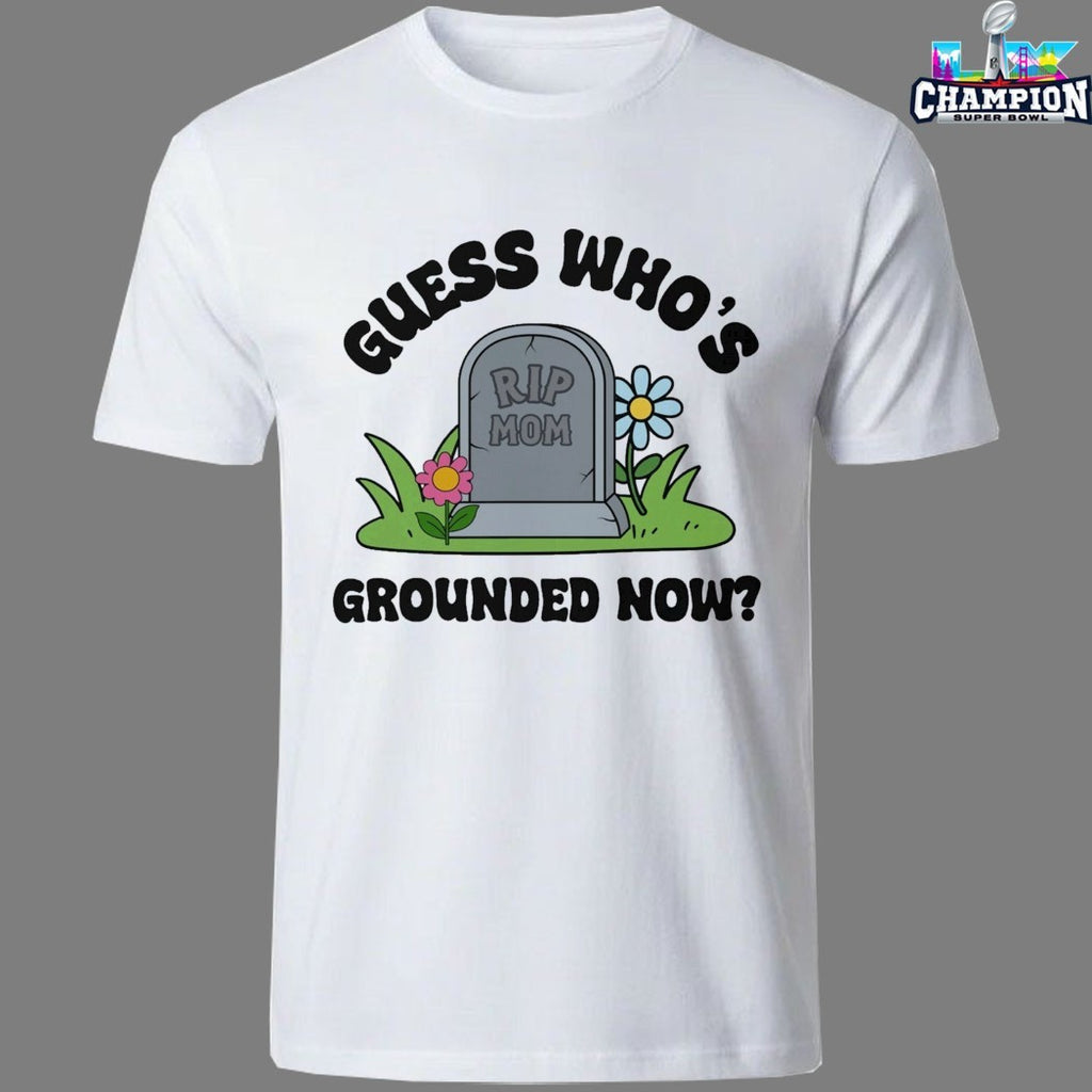 Guess Who’s Grounded Now Rip Mom T-shirts