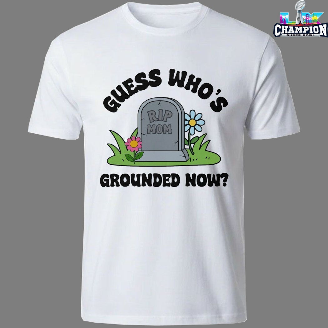 Guess Who’s Grounded Now Rip Mom T-shirts