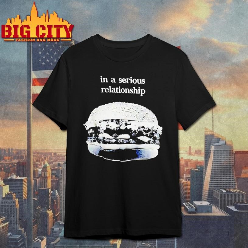 Hamburger In A Serious Relationship Shirt
