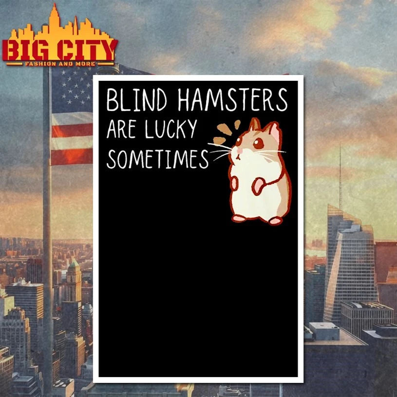 Hamster Blind hamster are lucky sometimes shirt
