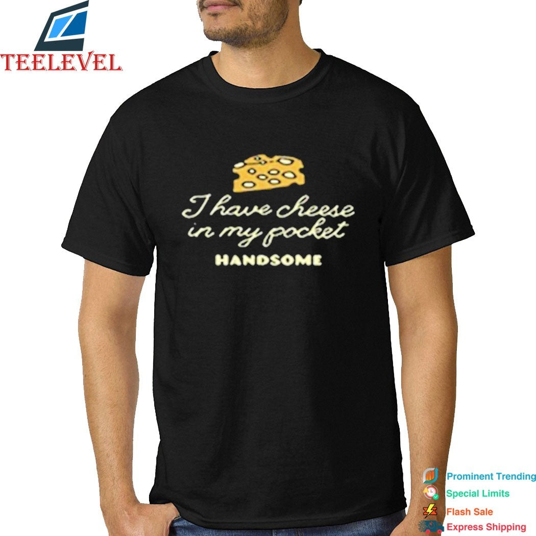 Handsome I Have Cheese In My Pocket T-shirts