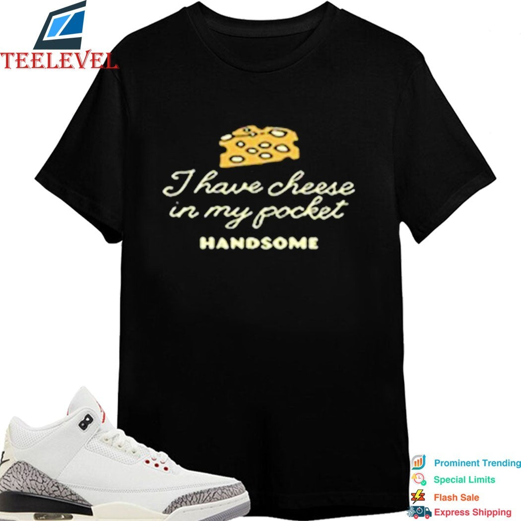 Handsome I Have Cheese In My Pocket T-shirts