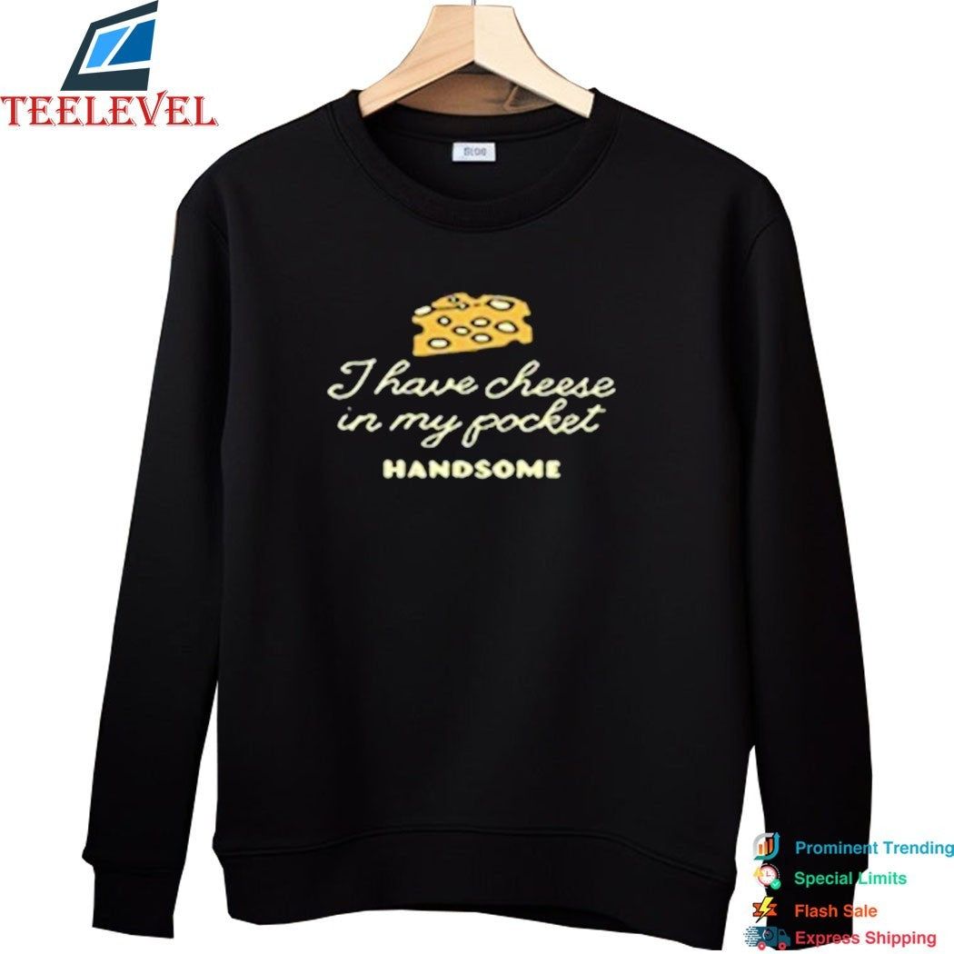 Handsome I Have Cheese In My Pocket T-shirts