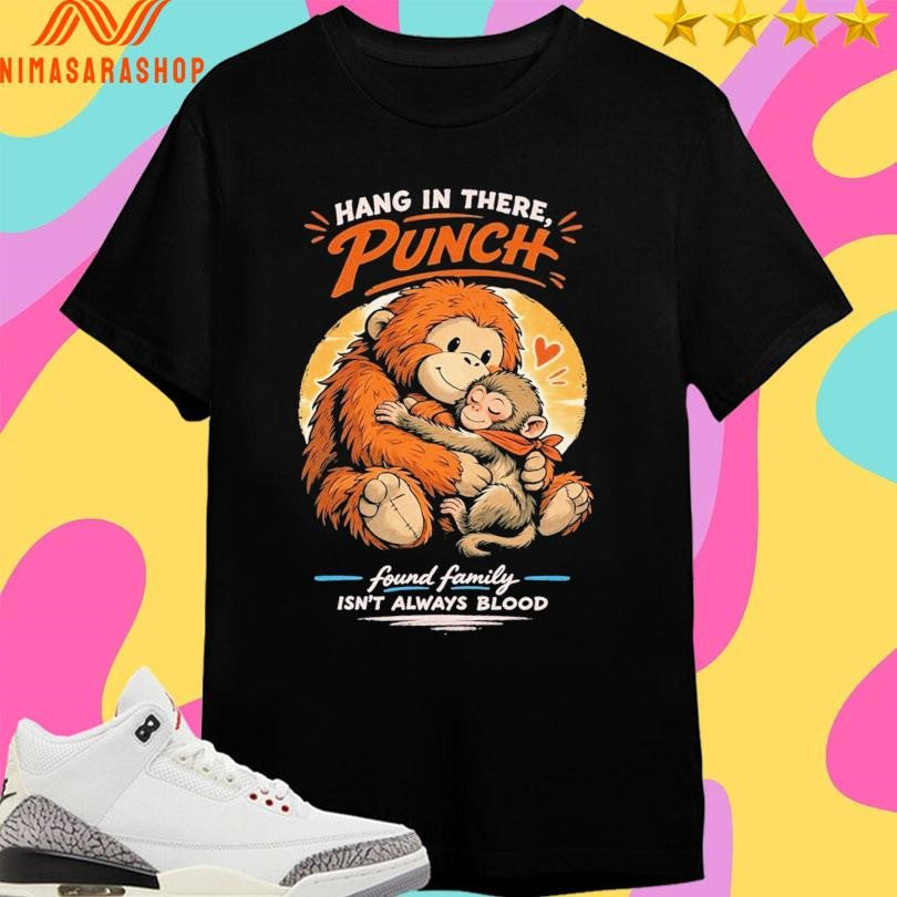 Hang In There Punch Monkey Found Family Isn’t Always Blood Shirts