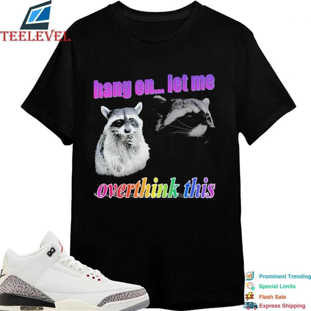 Hang On Let Me Overthink This Raccoon Shirts