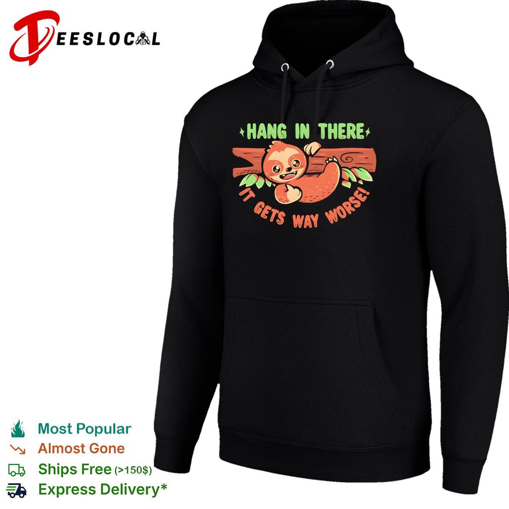 Hang in there it gets way worse some encouragement and a thumbs up from a sloth shirt