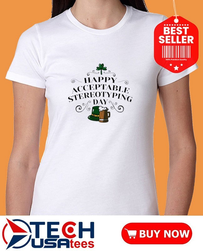 Happy Acceptable Stereotyping Day St. Patrick’s Day shirt