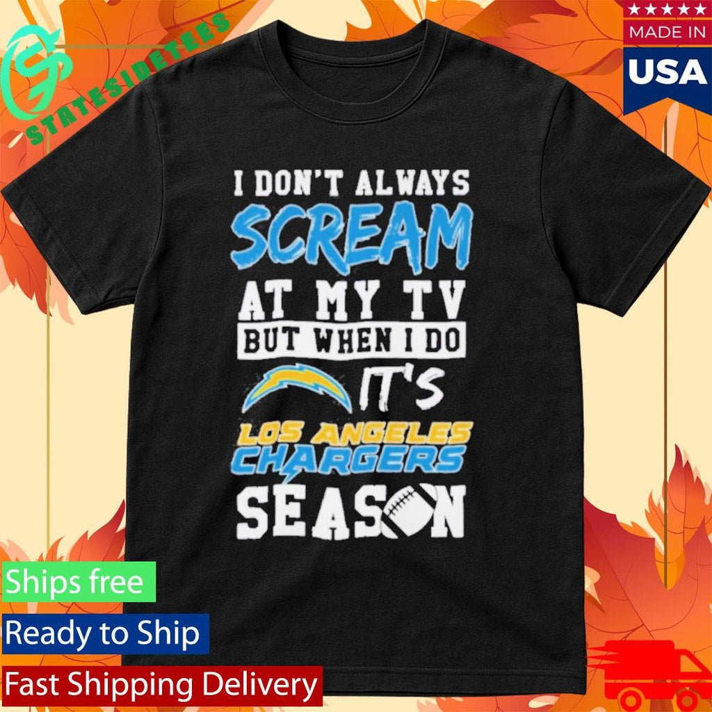 Happy I Dont Always Scream At My Tv But When I Do Its Los Angeles Chargers Season Shirt