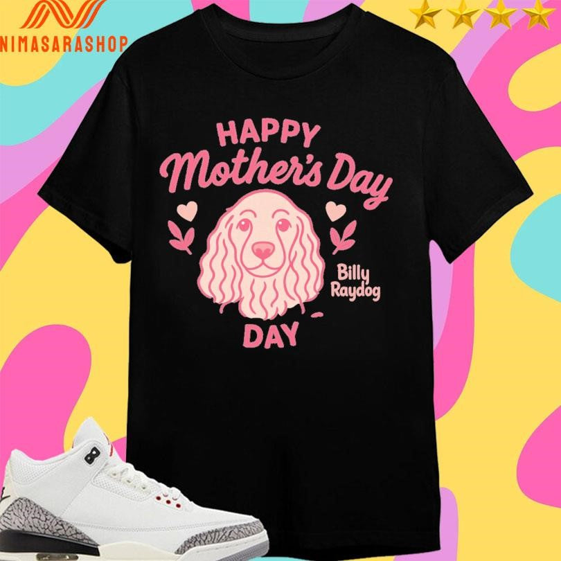 Happy Mother’s Day Billy Ray Dog Day Shirts