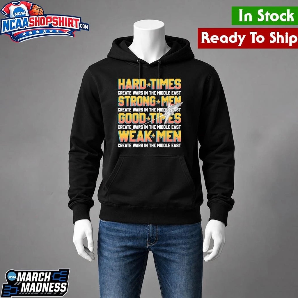 Hard Times Create Wars In The Middle East, Strong Men Create Wars In The Middle East Shirt