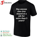 Has anyone else ever stayed at a job for more than 5 years shirt