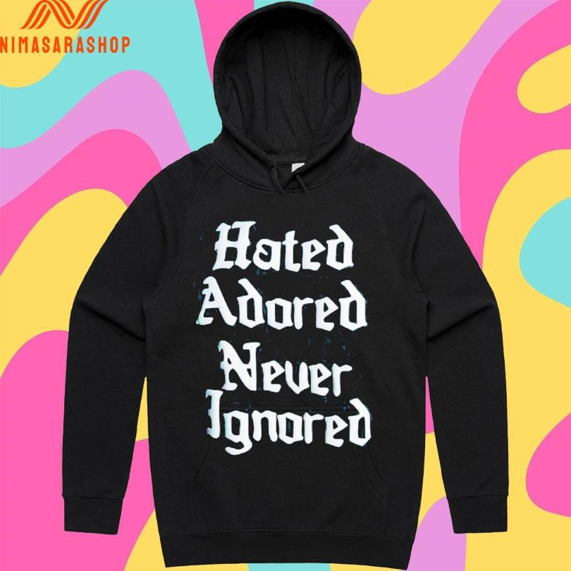 Hated Adored Never Ignored Shirts