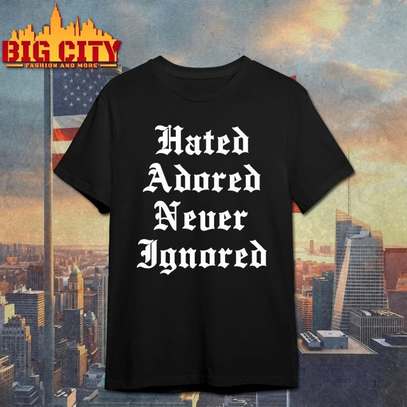 Hated Adored Never Ignored T-shirt