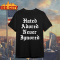 Hated Adored Never Ignored T-shirt