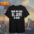 Have No Fear El Jefe Is Here shirt