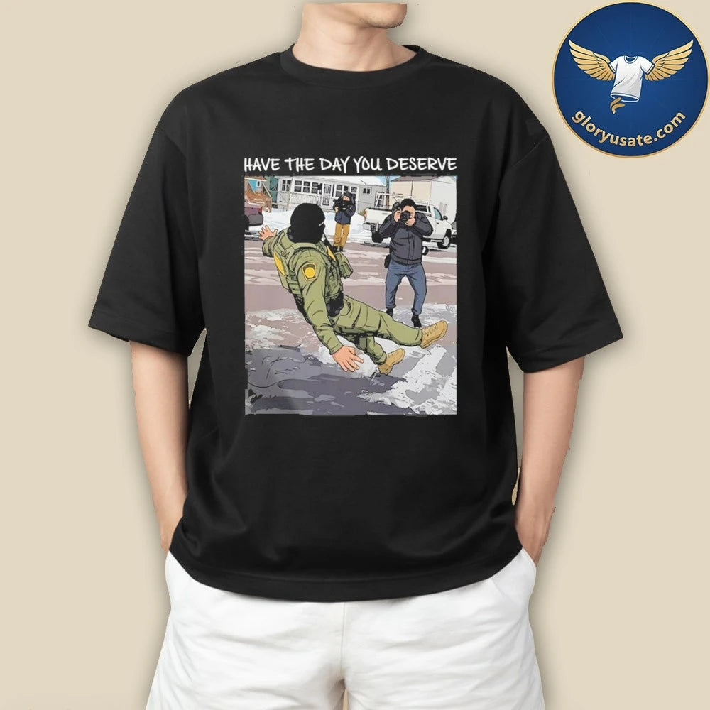 Have The Day You Deserve Anti ICE Shirt