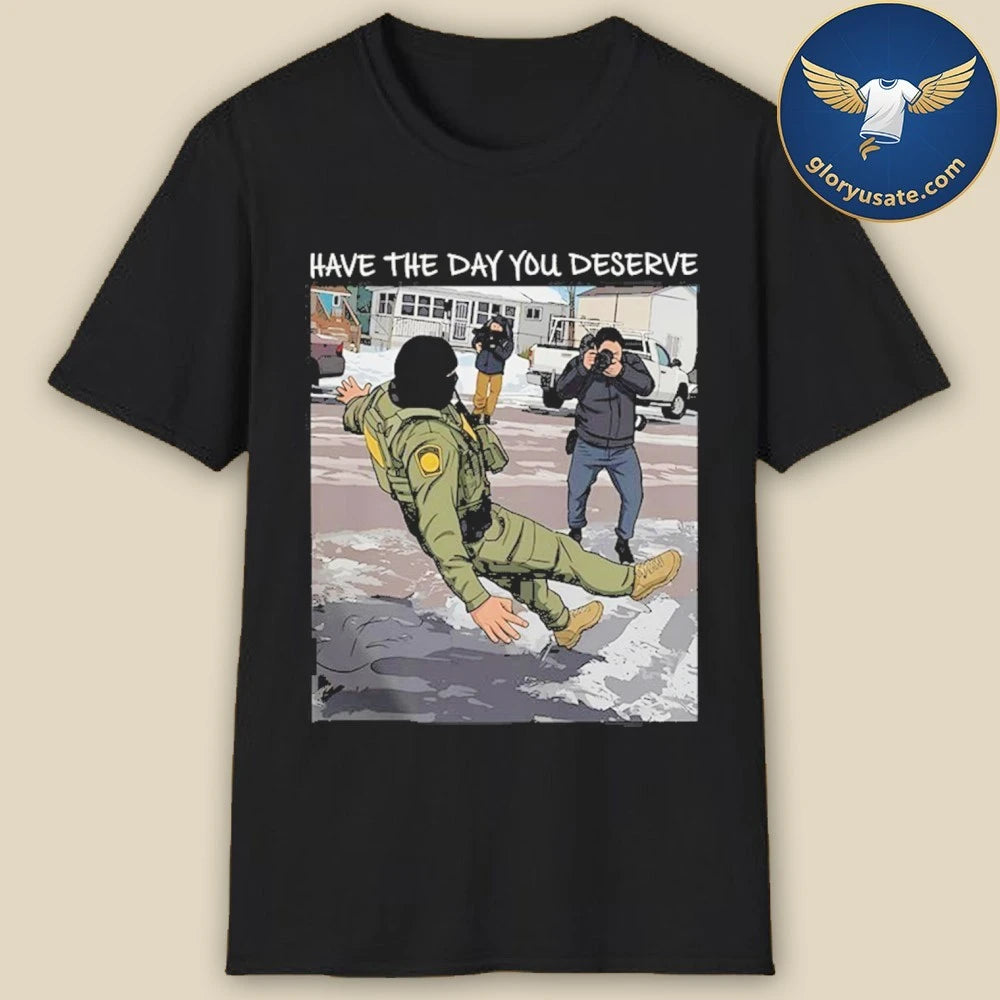 Have The Day You Deserve Anti ICE Shirt