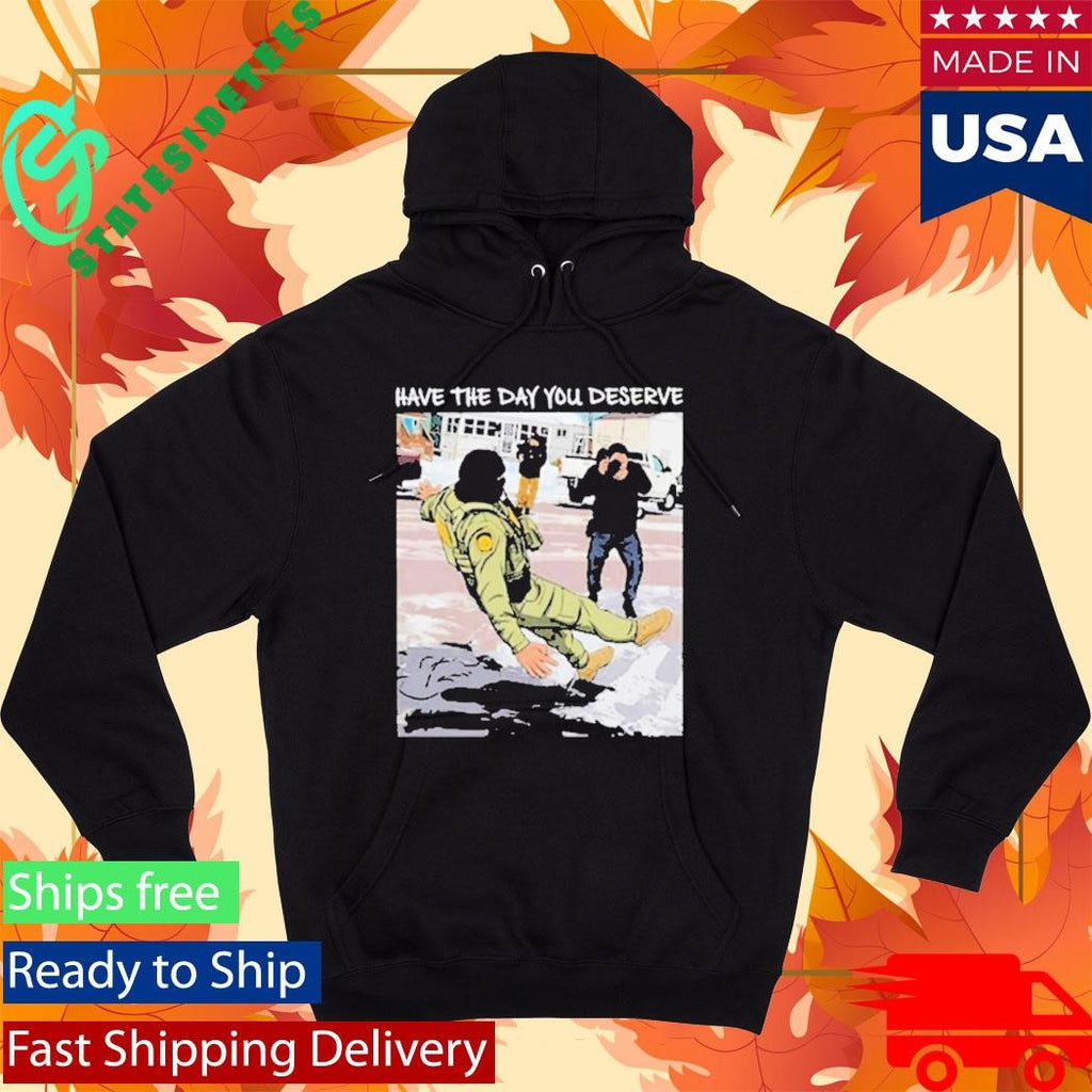 Have The Day You Deserve Fuck ICE Shirt