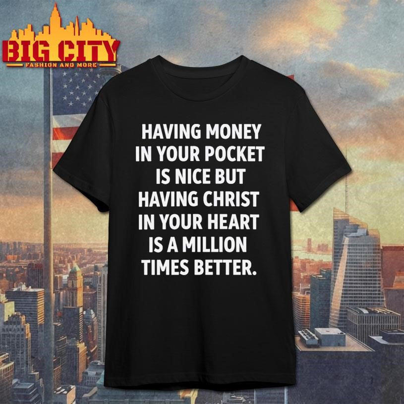 Having Money In Your Pocket Is Nice But Having Christ Shirt
