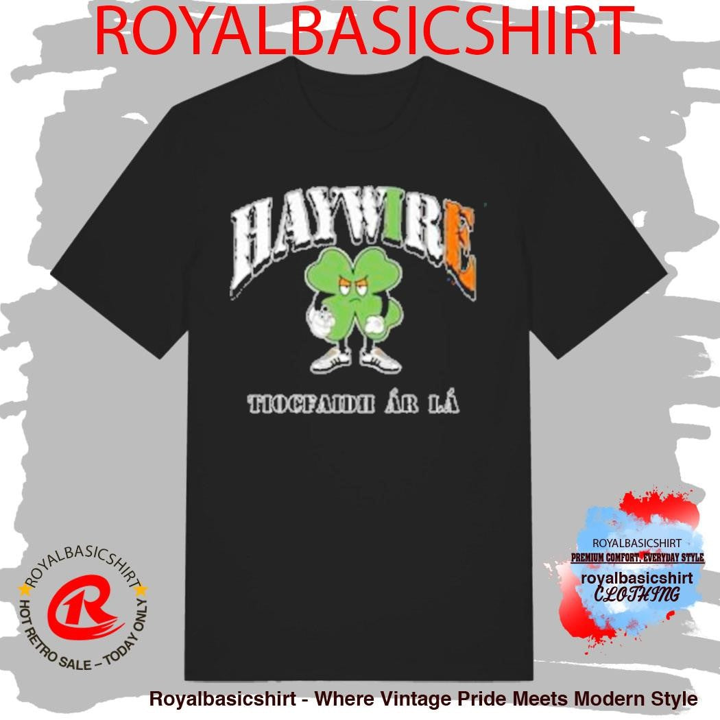 Haywire Tiocfaidh Ar La Shirt