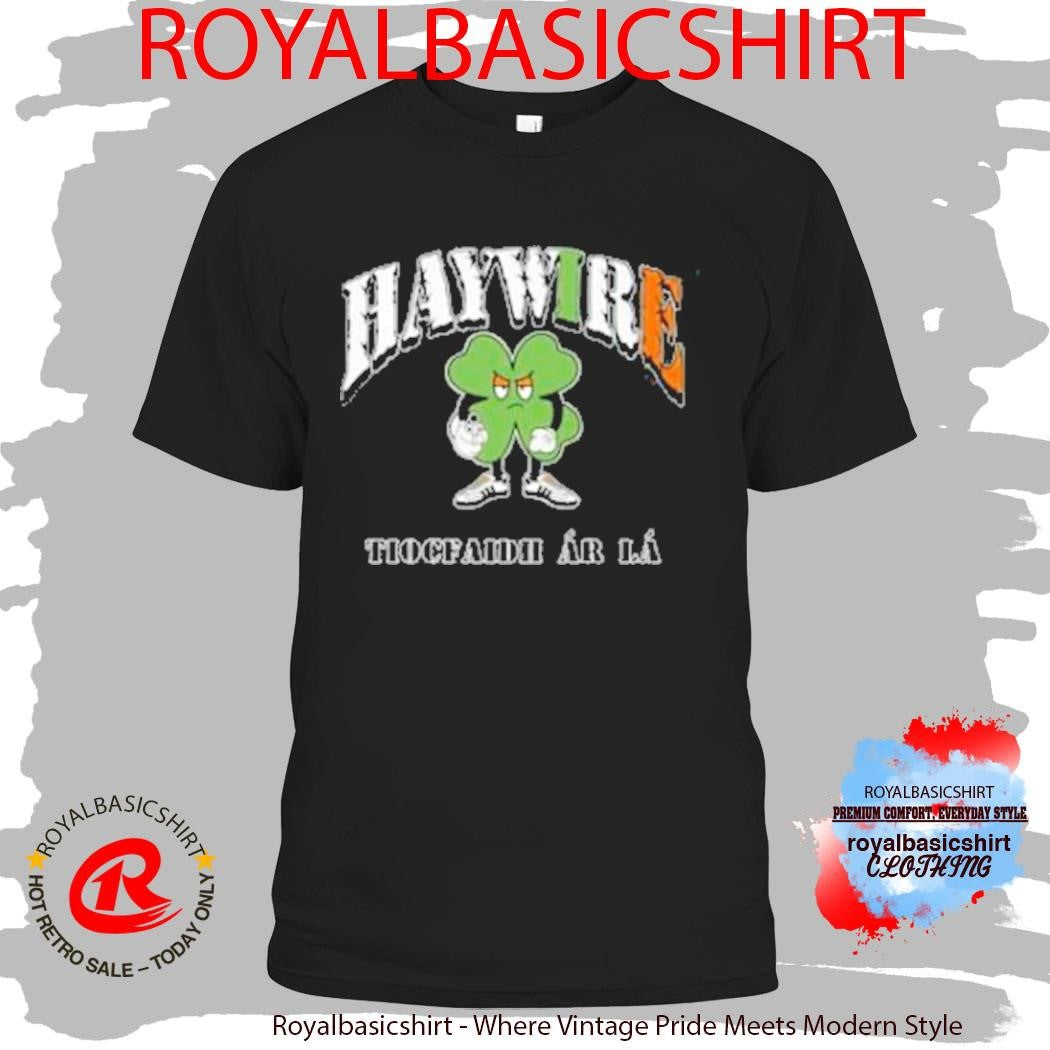Haywire Tiocfaidh Ar La Shirt