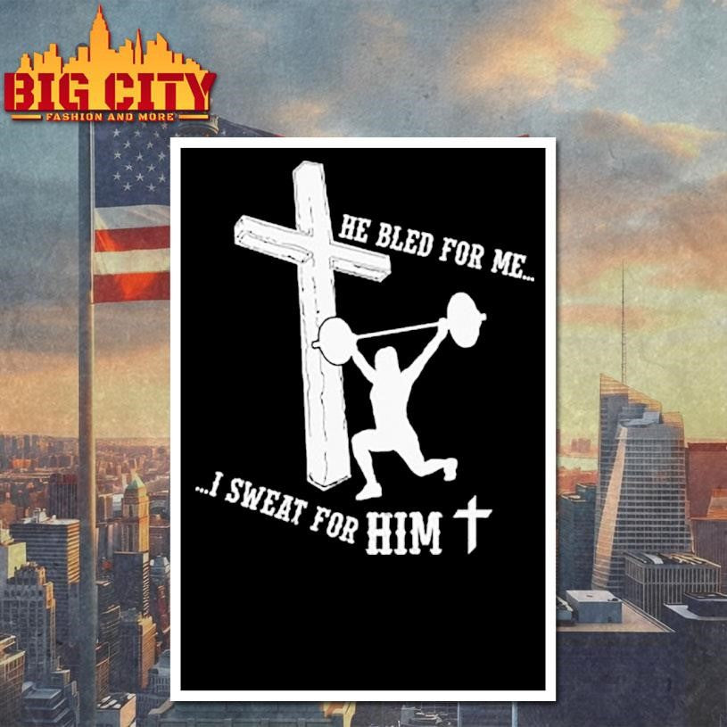 He Bled For Me I Sweat For Him Shirt