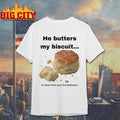 He Butters My Biscuit In More Than Just The Bedroom Shirt