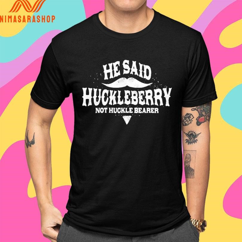 He Sain Huckleberry No Huckle Bearer Shirts