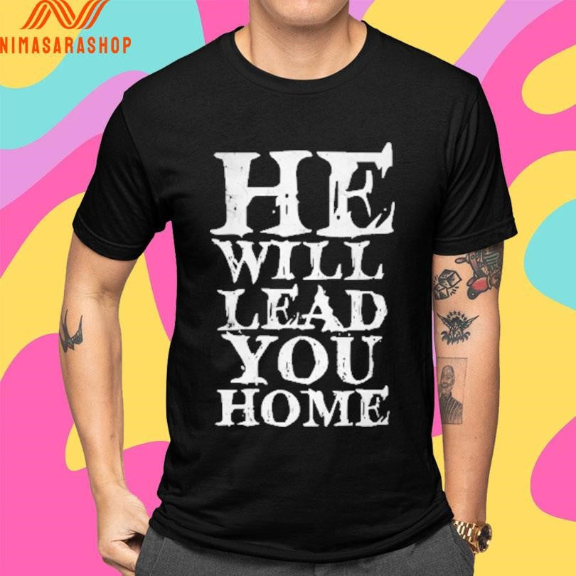 He Will Lead You Home Shirts